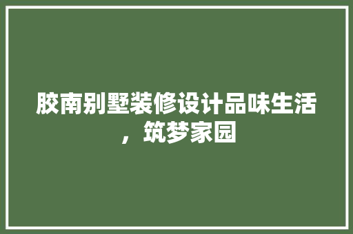 胶南别墅装修设计品味生活，筑梦家园