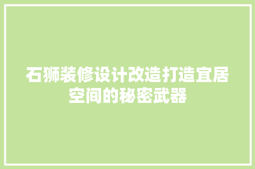 石狮装修设计改造打造宜居空间的秘密武器
