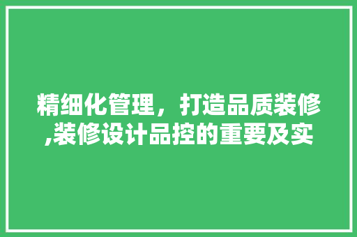 精细化管理，打造品质装修,装修设计品控的重要及实施步骤