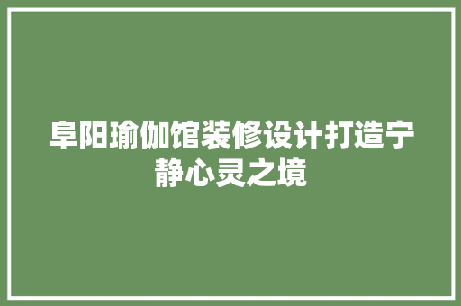 阜阳瑜伽馆装修设计打造宁静心灵之境
