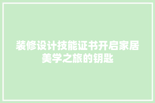 装修设计技能证书开启家居美学之旅的钥匙