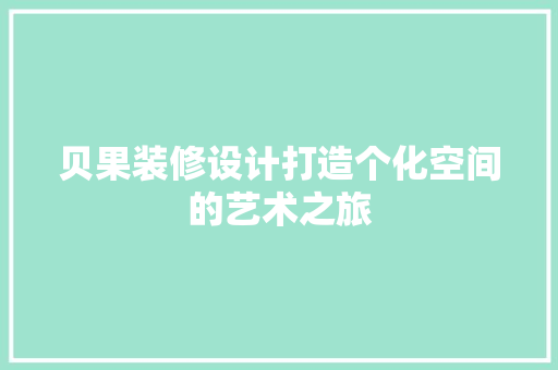 贝果装修设计打造个化空间的艺术之旅