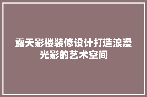 露天影楼装修设计打造浪漫光影的艺术空间