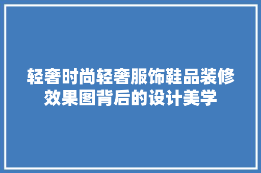 轻奢时尚轻奢服饰鞋品装修效果图背后的设计美学