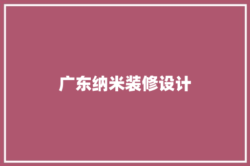 广东纳米装修设计