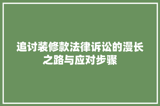 追讨装修款法律诉讼的漫长之路与应对步骤